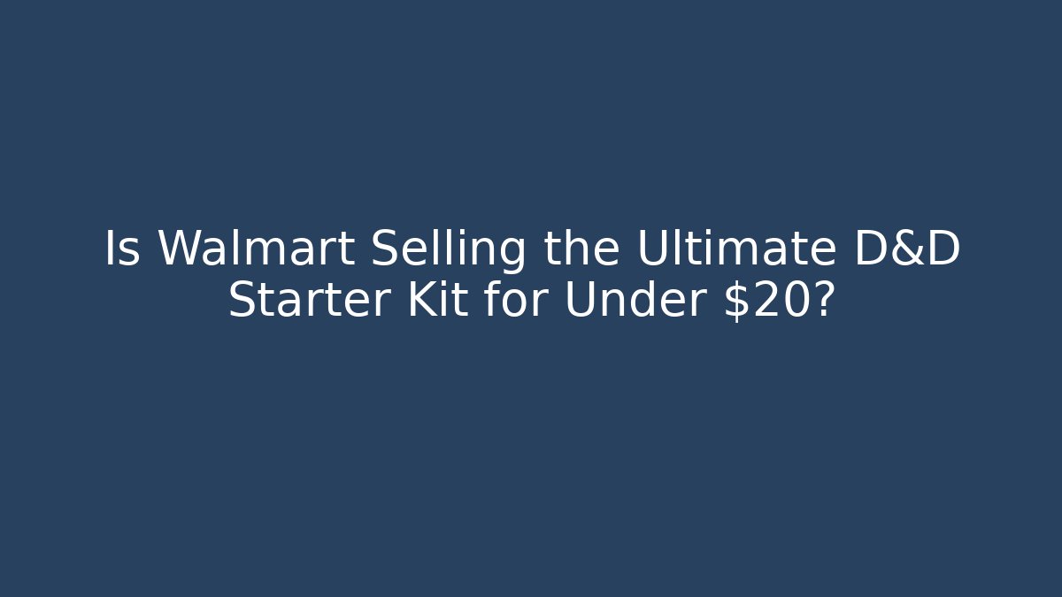Is Walmart Selling the Ultimate D&D Starter Kit for Under $20?