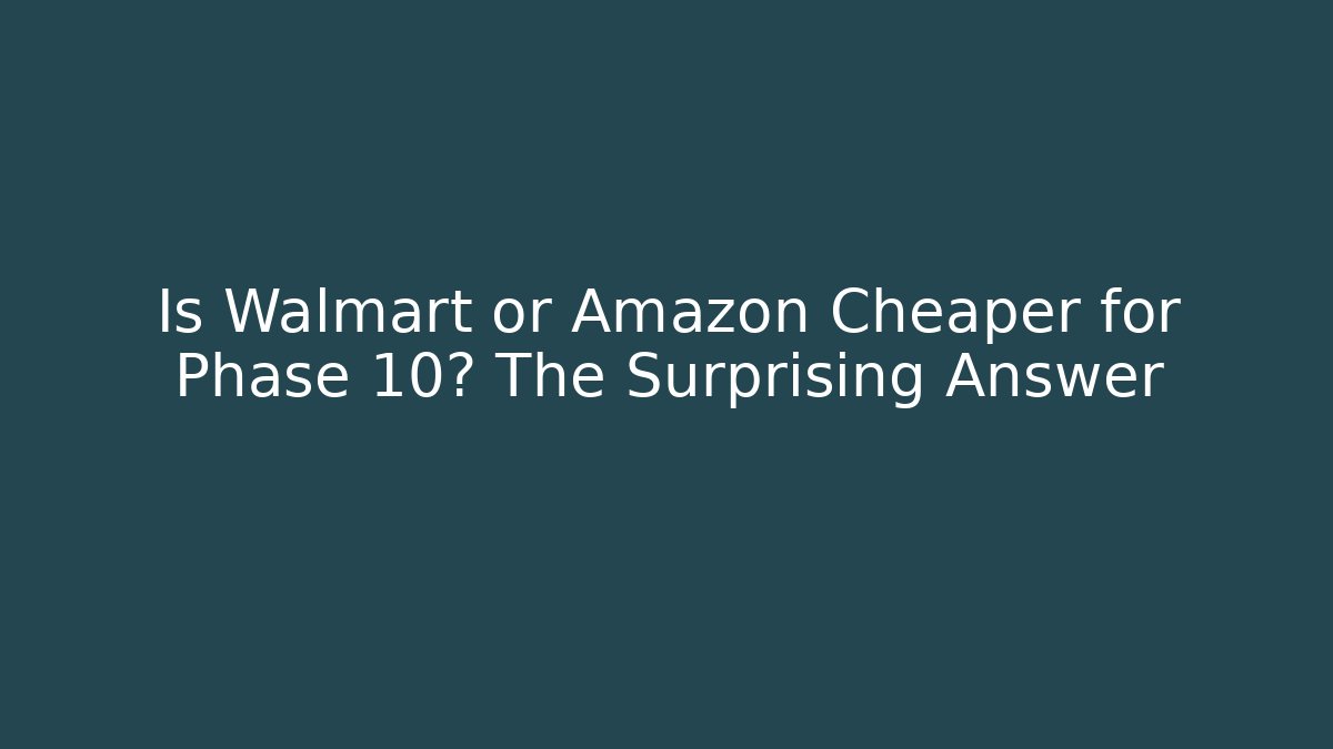 Is Walmart or Amazon Cheaper for Phase 10? The Surprising Answer