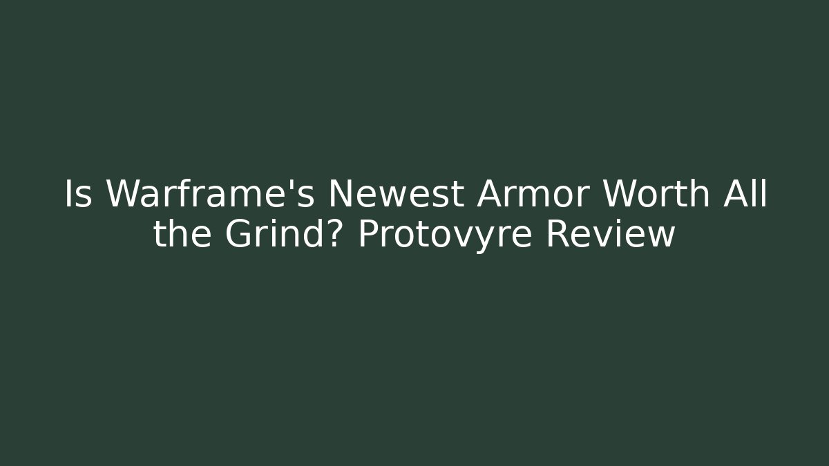 Is Warframe's Newest Armor Worth All the Grind? Protovyre Review - Create More Assets