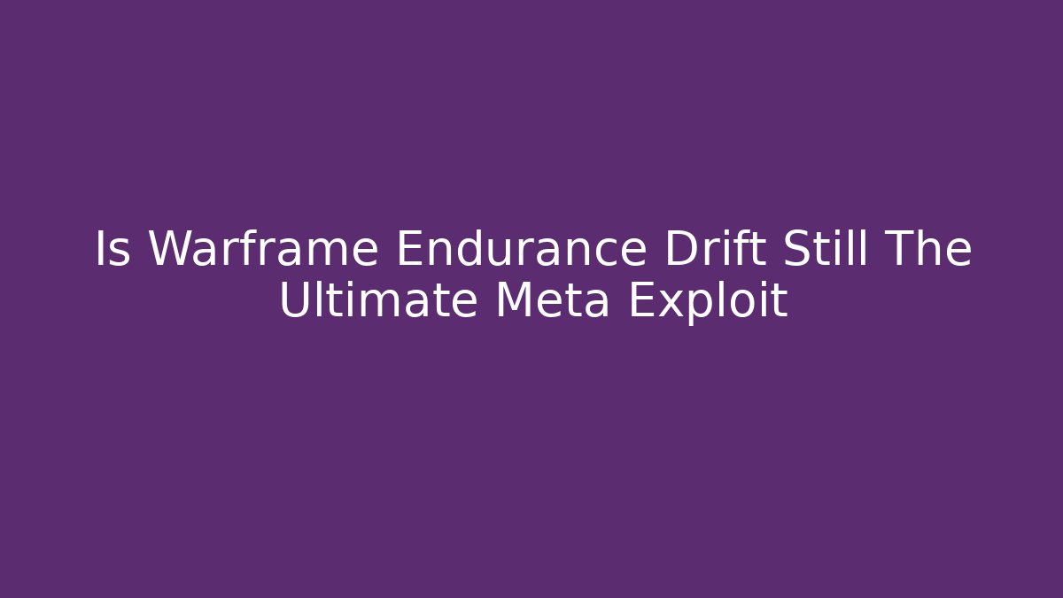 Is Warframe Endurance Drift Still The Ultimate Meta Exploit - Create More Assets