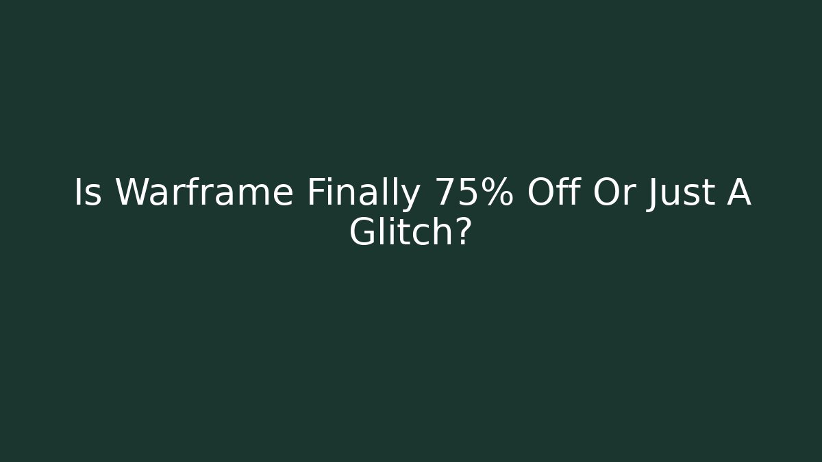 Is Warframe Finally 75% Off Or Just A Glitch?