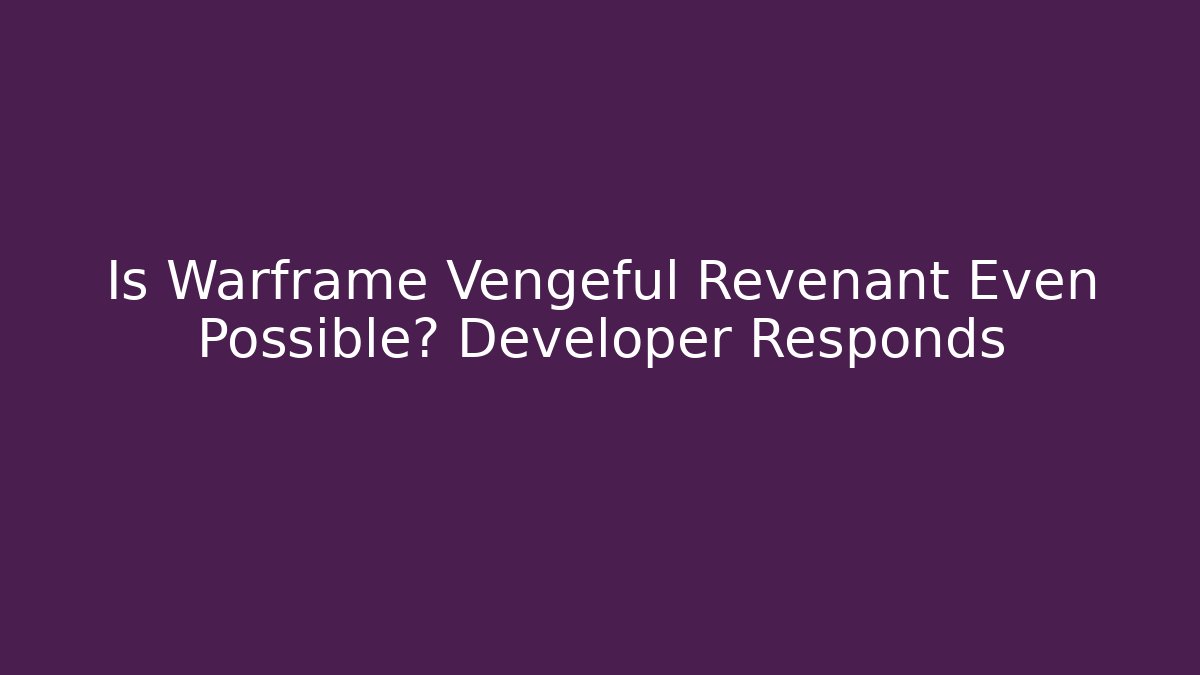 Is Warframe Vengeful Revenant Even Possible? Developer Responds