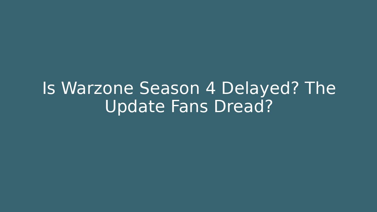 Is Warzone Season 4 Delayed? The Update Fans Dread?