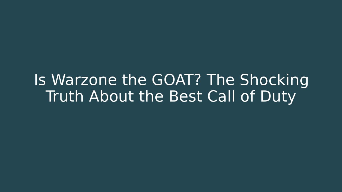 Is Warzone the GOAT? The Shocking Truth About the Best Call of Duty