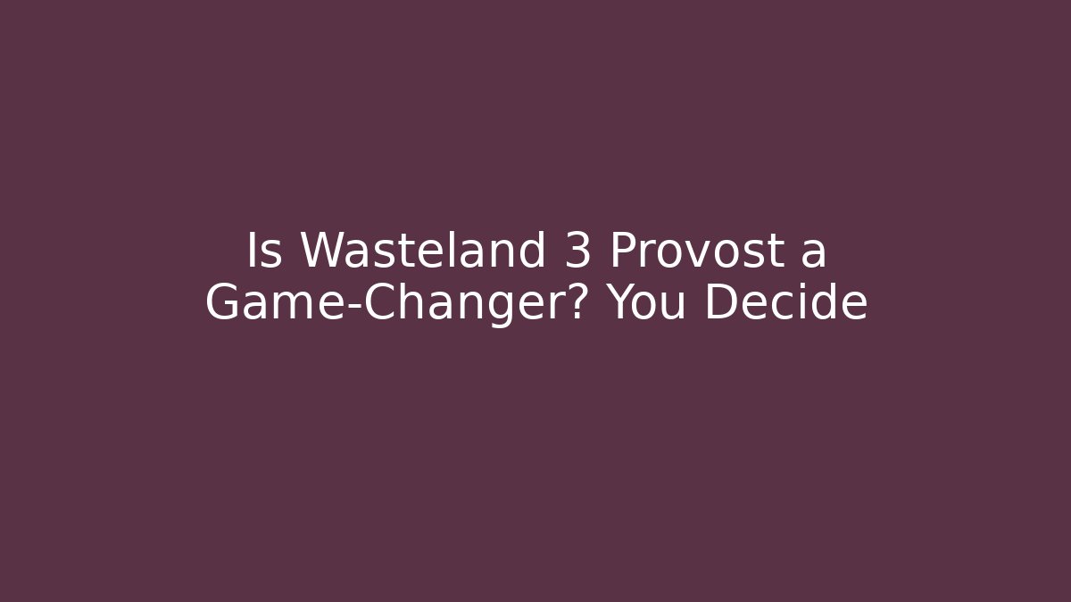 Is Wasteland 3 Provost a Game-Changer? You Decide