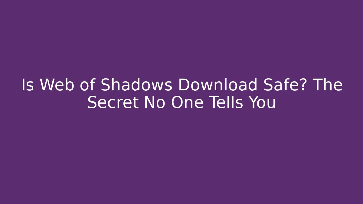 Is Web of Shadows Download Safe? The Secret No One Tells You