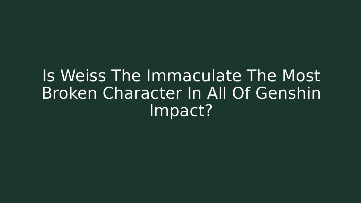 Is Weiss The Immaculate The Most Broken Character In All Of Genshin Impact?