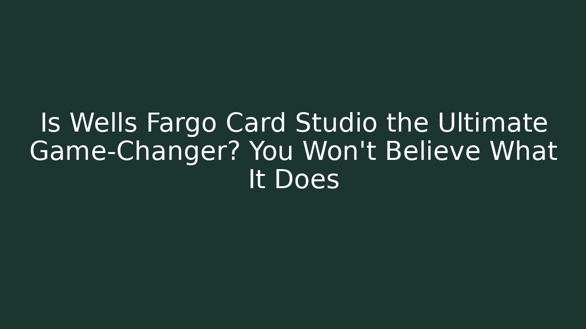 Is Wells Fargo Card Studio the Ultimate Game-Changer? You Won’t Believe What It Does