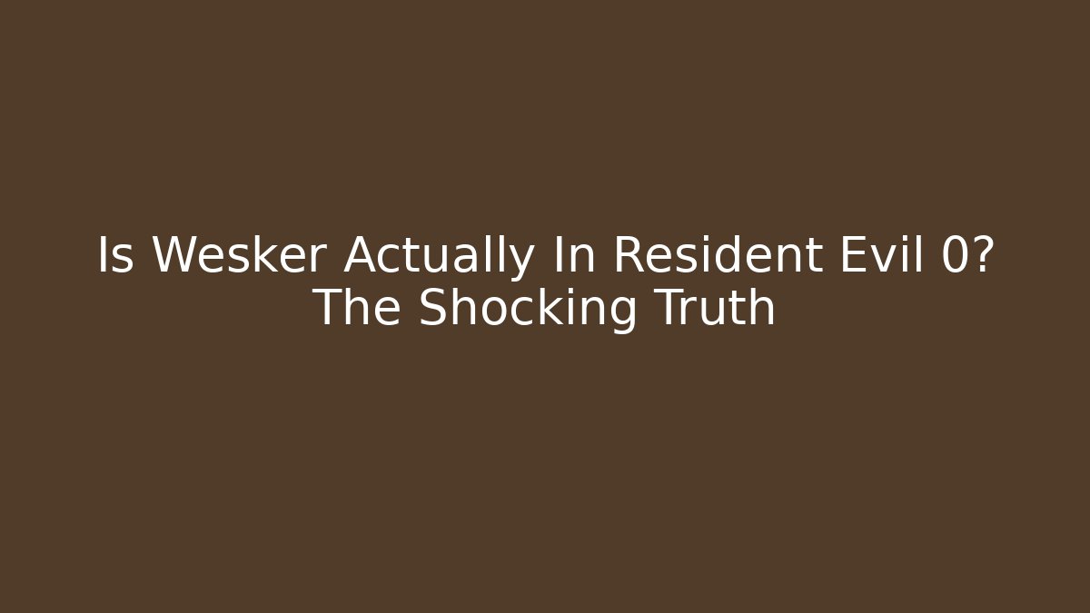 Is Wesker Actually In Resident Evil 0? The Shocking Truth - Create More Assets
