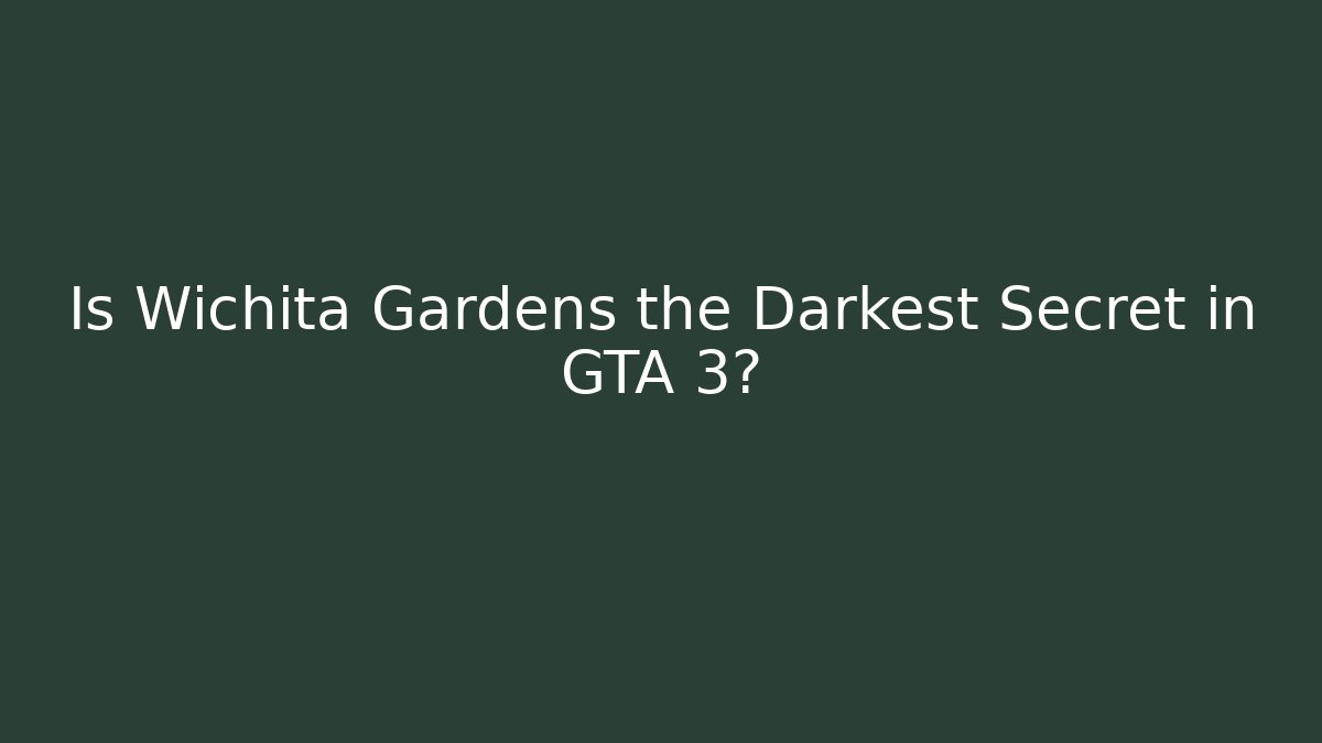 Is Wichita Gardens the Darkest Secret in GTA 3?