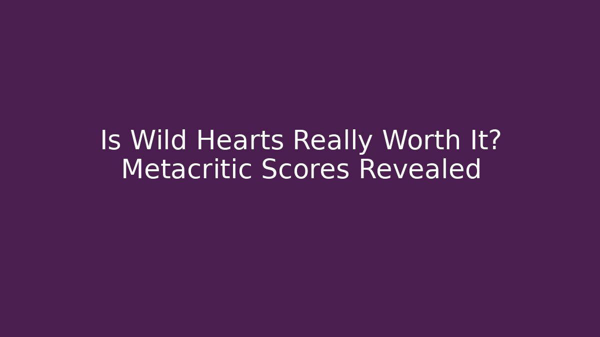 Is Wild Hearts Really Worth It? Metacritic Scores Revealed