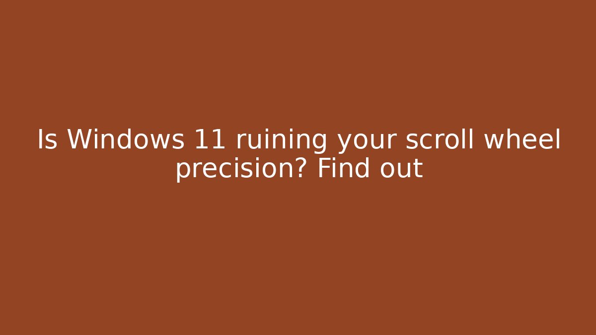 Is Windows 11 ruining your scroll wheel precision? Find out - Create More Assets