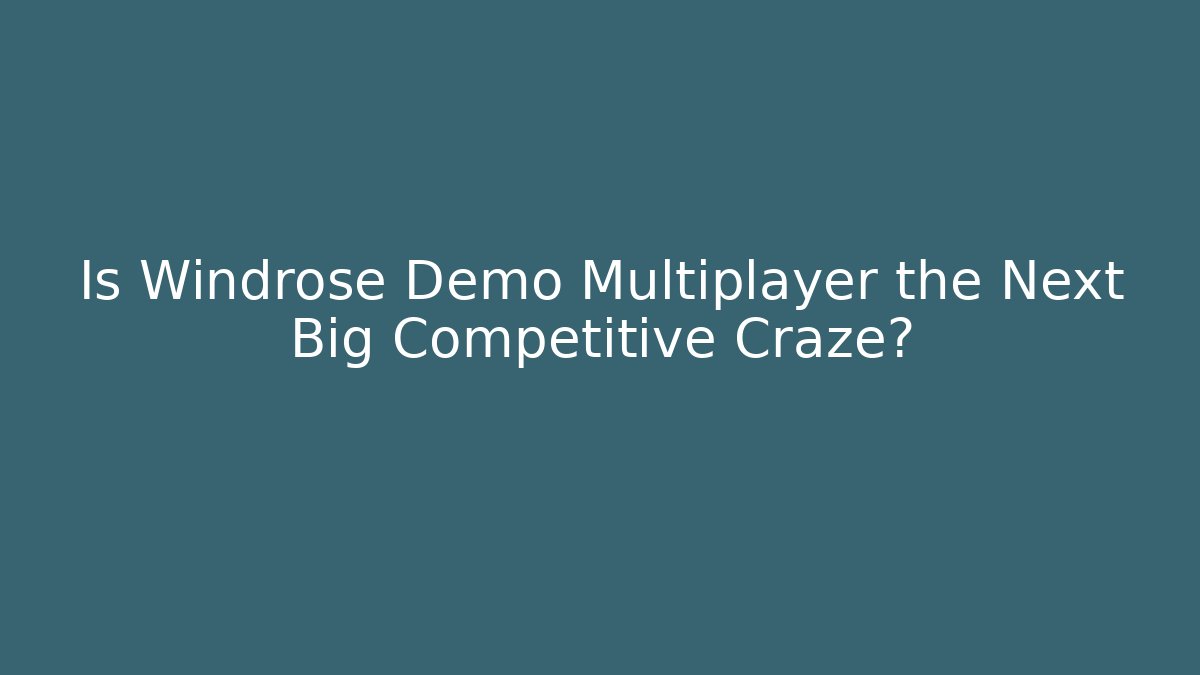 Is Windrose Demo Multiplayer the Next Big Competitive Craze? - Create More Assets