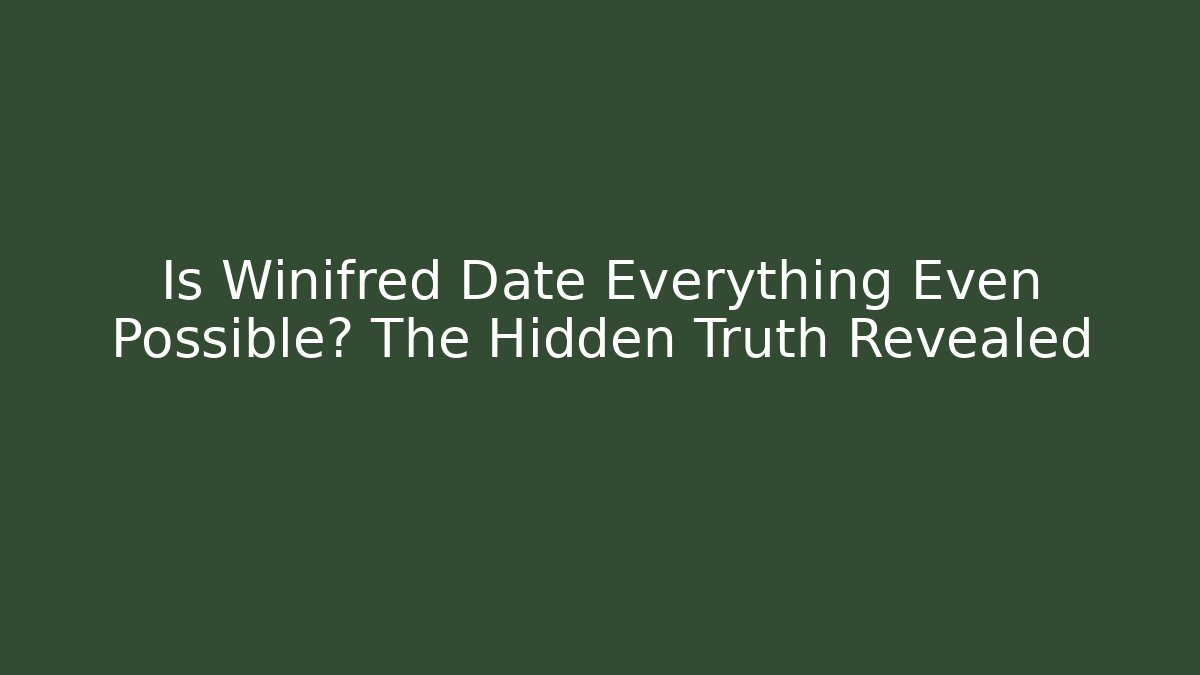 Is Winifred Date Everything Even Possible? The Hidden Truth Revealed