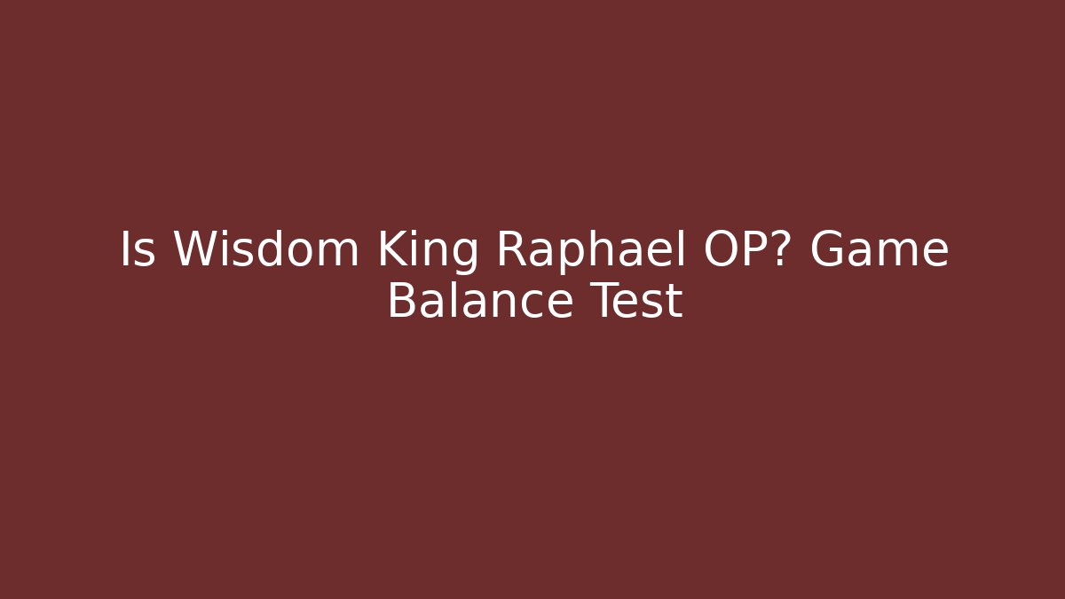 Is Wisdom King Raphael OP? Game Balance Test - Create More Assets