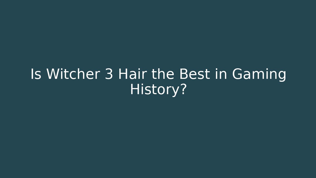 Is Witcher 3 Hair the Best in Gaming History?
