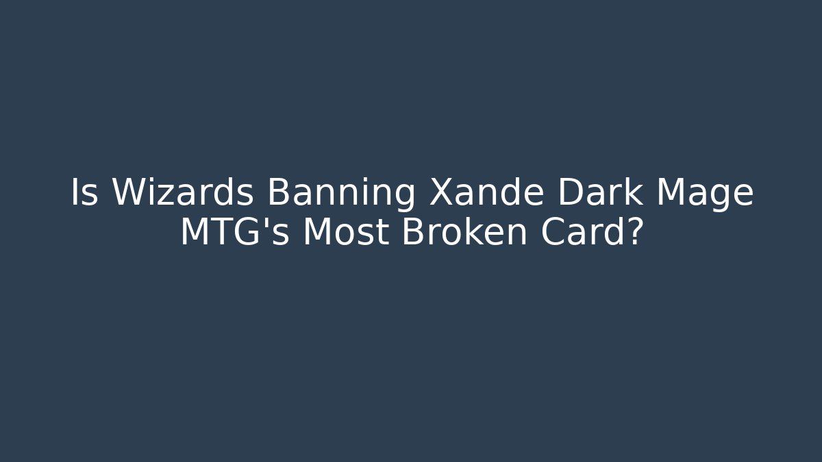 Is Wizards Banning Xande Dark Mage MTG's Most Broken Card?