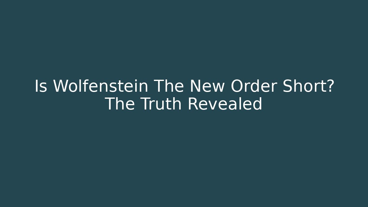 Is Wolfenstein The New Order Short? The Truth Revealed