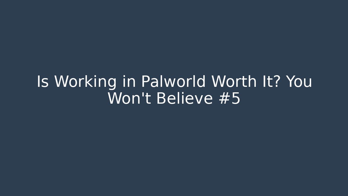 Is Working in Palworld Worth It? You Won’t Believe #5