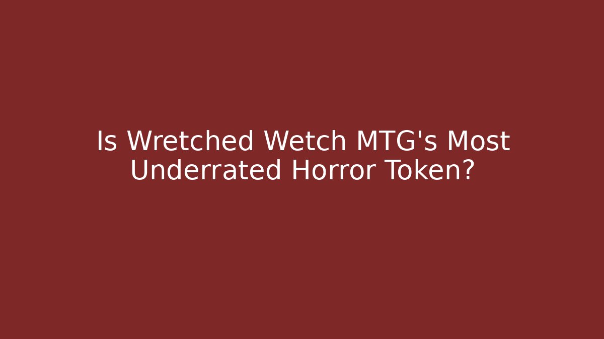 Is Wretched Wetch MTG's Most Underrated Horror Token?