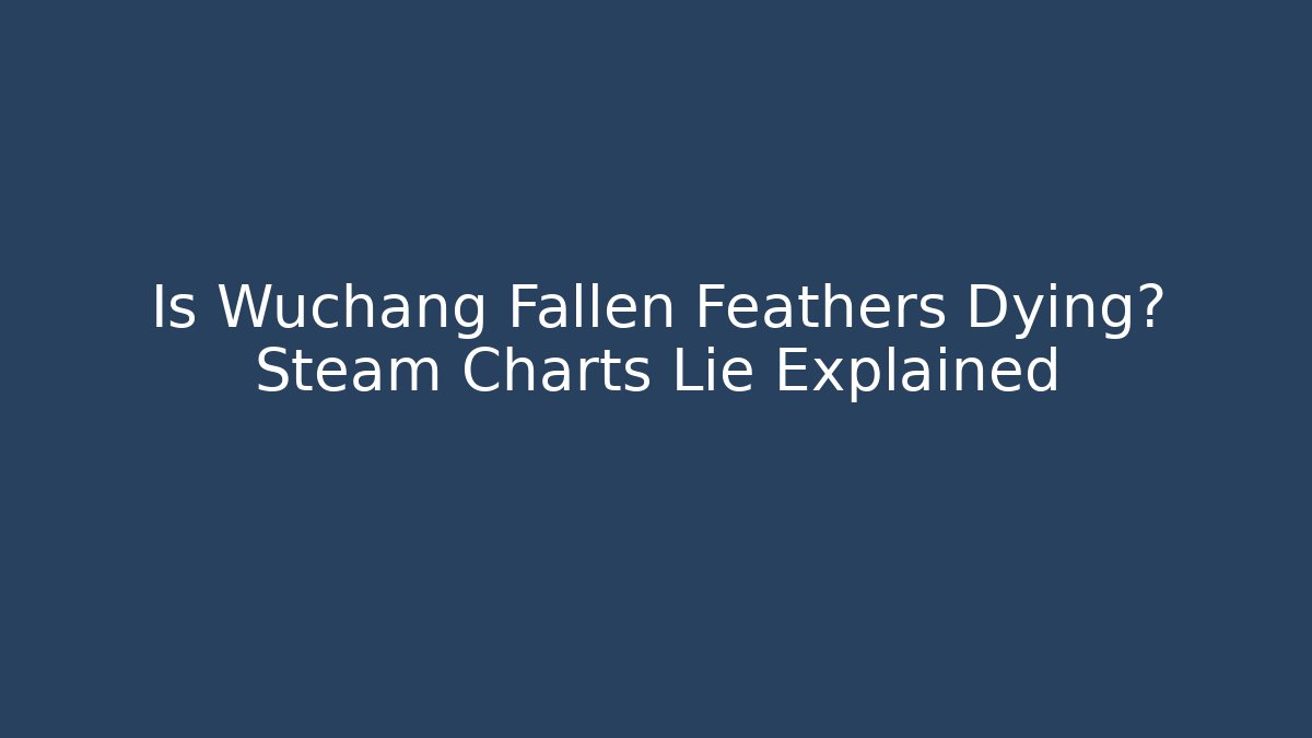 Is Wuchang Fallen Feathers Dying? Steam Charts Lie Explained