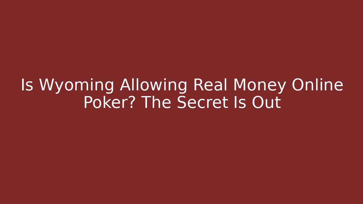 Is Wyoming Allowing Real Money Online Poker? The Secret Is Out
