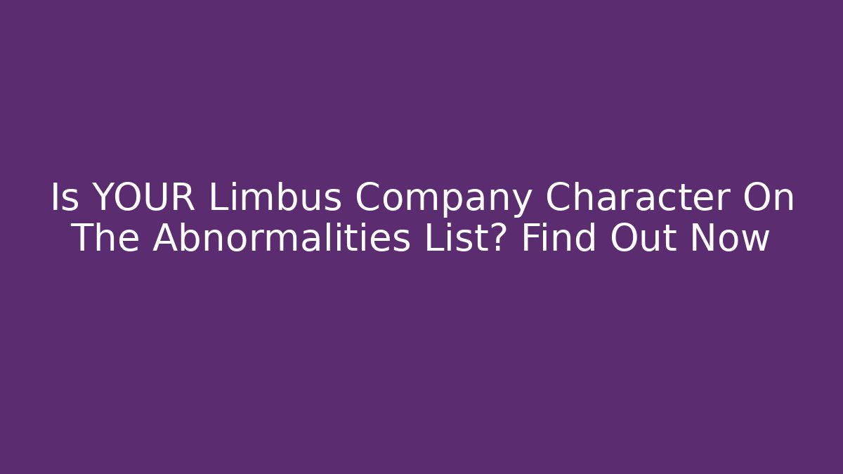 Is YOUR Limbus Company Character On The Abnormalities List? Find Out Now