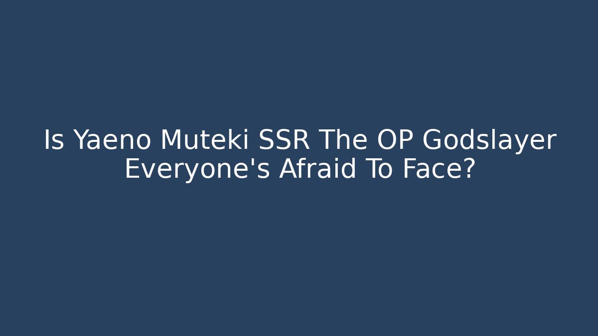 Is Yaeno Muteki SSR The OP Godslayer Everyone’s Afraid To Face?