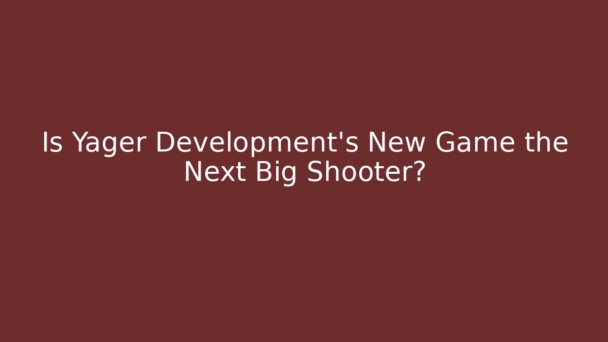 Is Yager Development's New Game the Next Big Shooter?