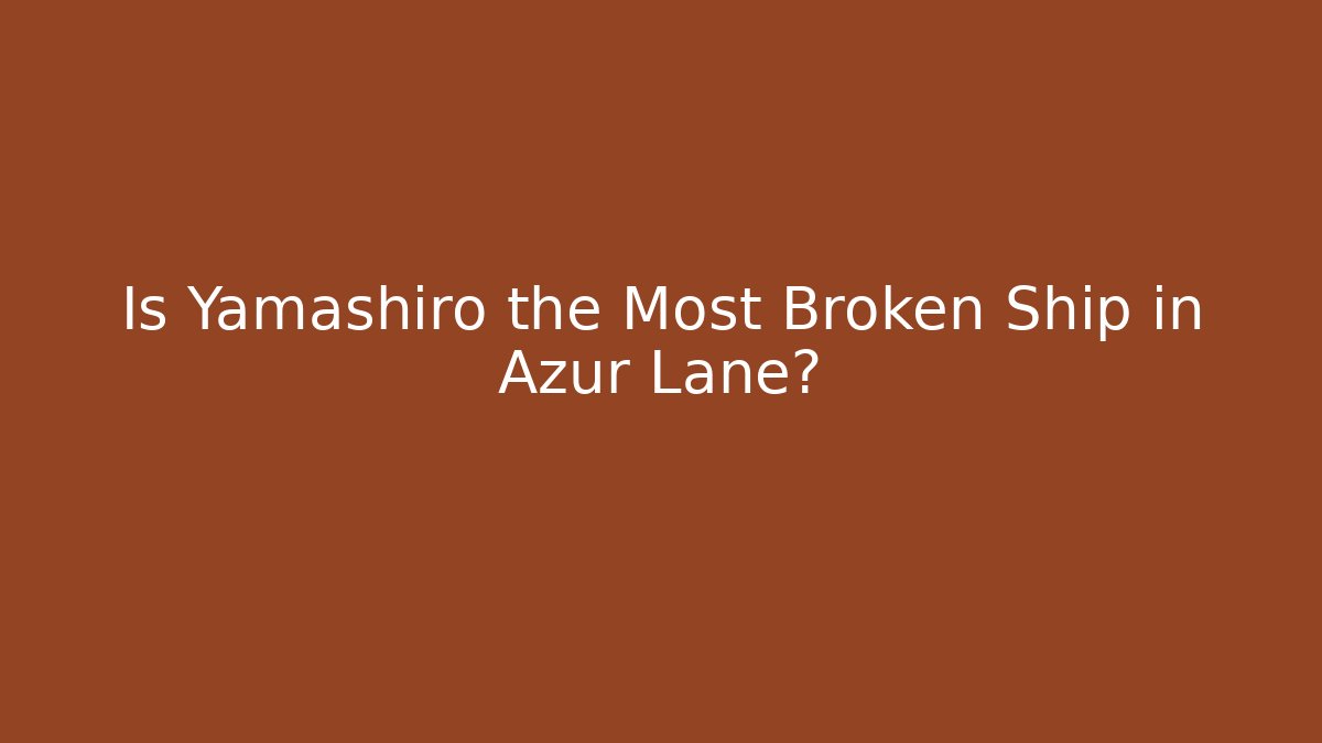 Is Yamashiro the Most Broken Ship in Azur Lane?