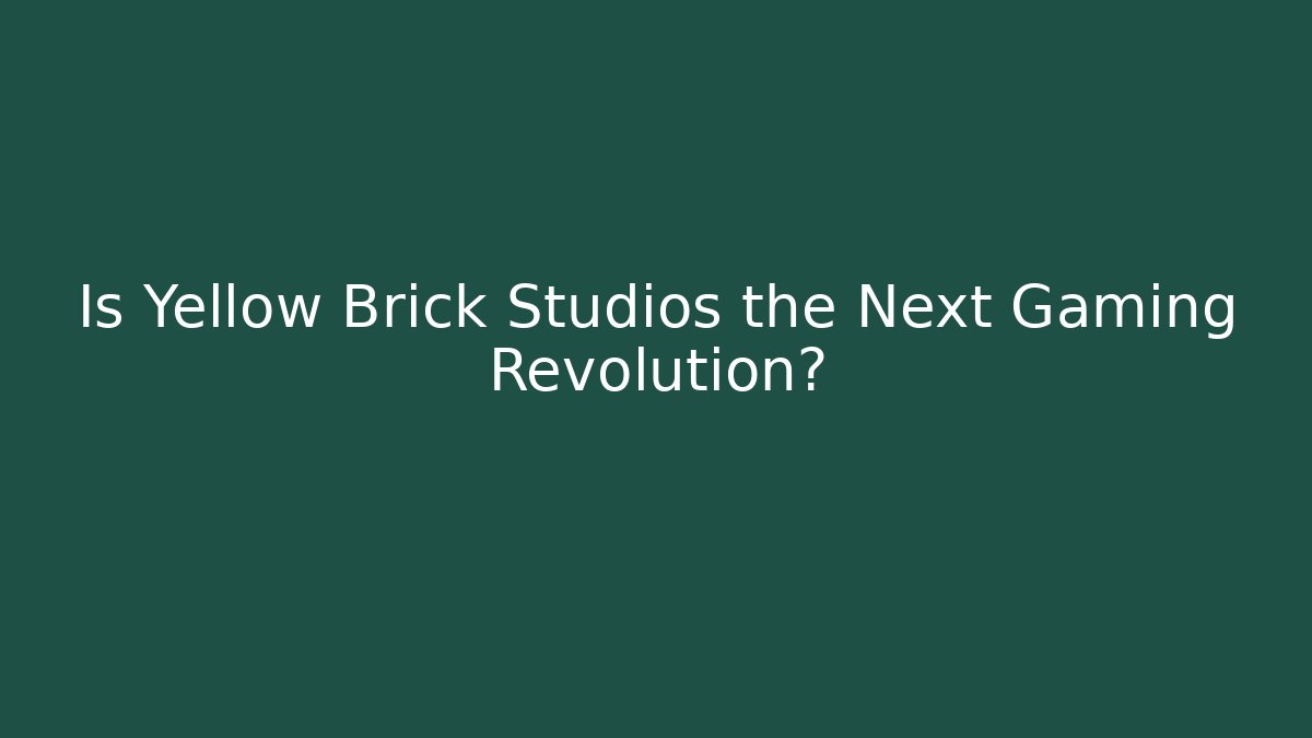 Is Yellow Brick Studios the Next Gaming Revolution?