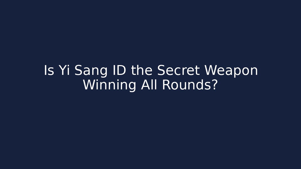 Is Yi Sang ID the Secret Weapon Winning All Rounds?
