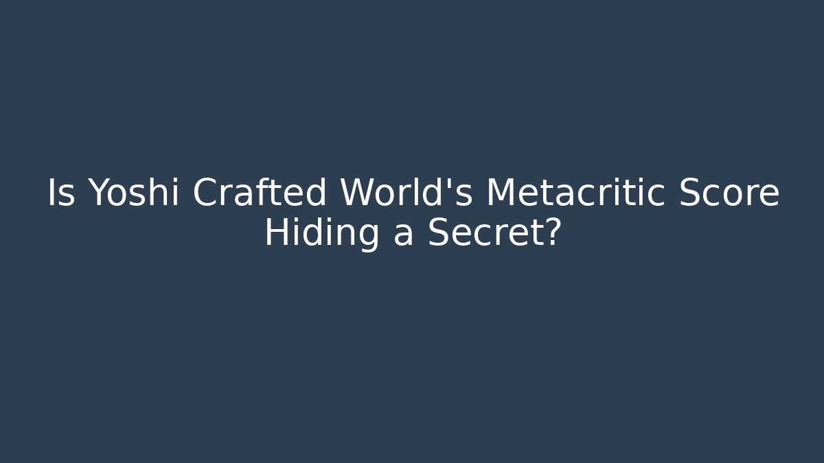 Is Yoshi Crafted World's Metacritic Score Hiding a Secret?