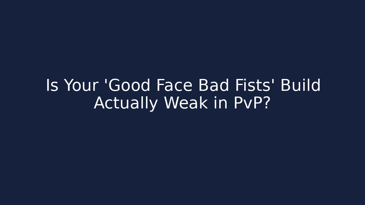 Is Your 'Good Face Bad Fists' Build Actually Weak in PvP?