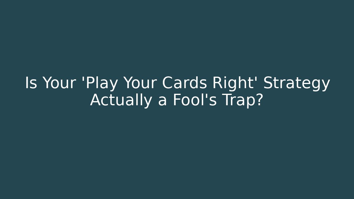 Is Your 'Play Your Cards Right' Strategy Actually a Fool's Trap?