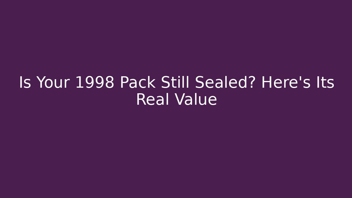 Is Your 1998 Pack Still Sealed? Here's Its Real Value