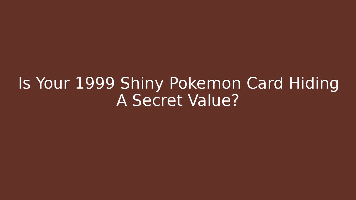 Is Your 1999 Shiny Pokémon Card Hiding A Secret Value?