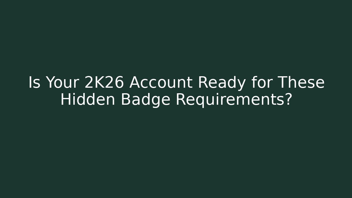 Is Your 2K26 Account Ready for These Hidden Badge Requirements?