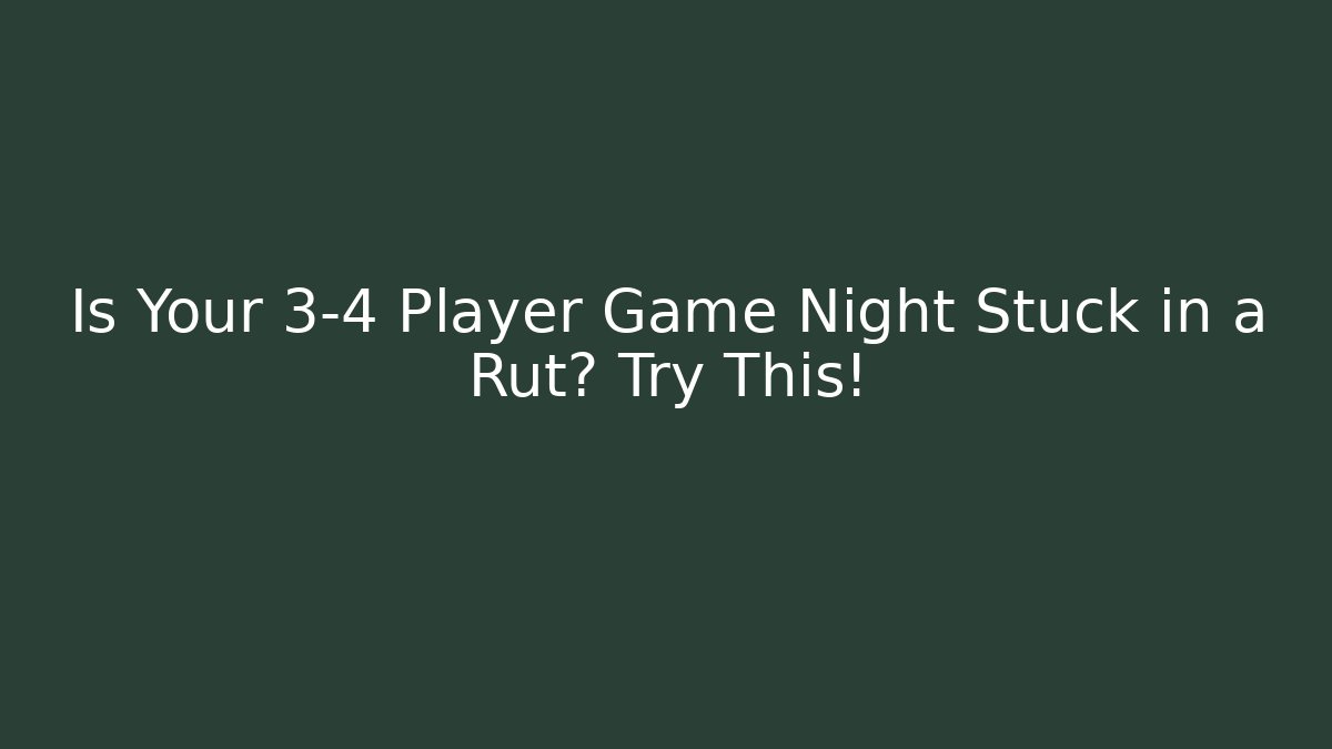 Is Your 3-4 Player Game Night Stuck in a Rut? Try This!