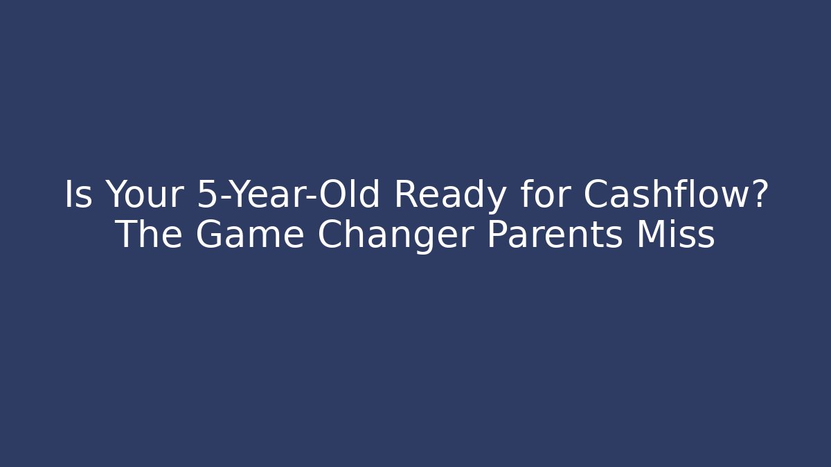 Is Your 5-Year-Old Ready for Cashflow? The Game Changer Parents Miss