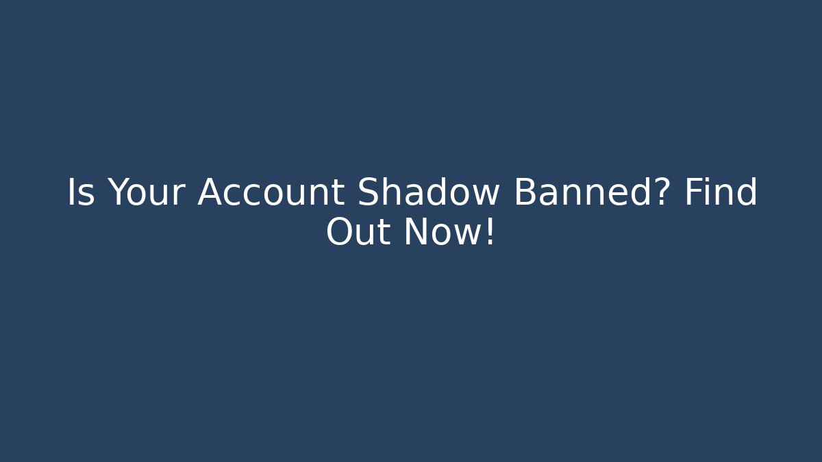 Is Your Account Shadow Banned? Find Out Now!
