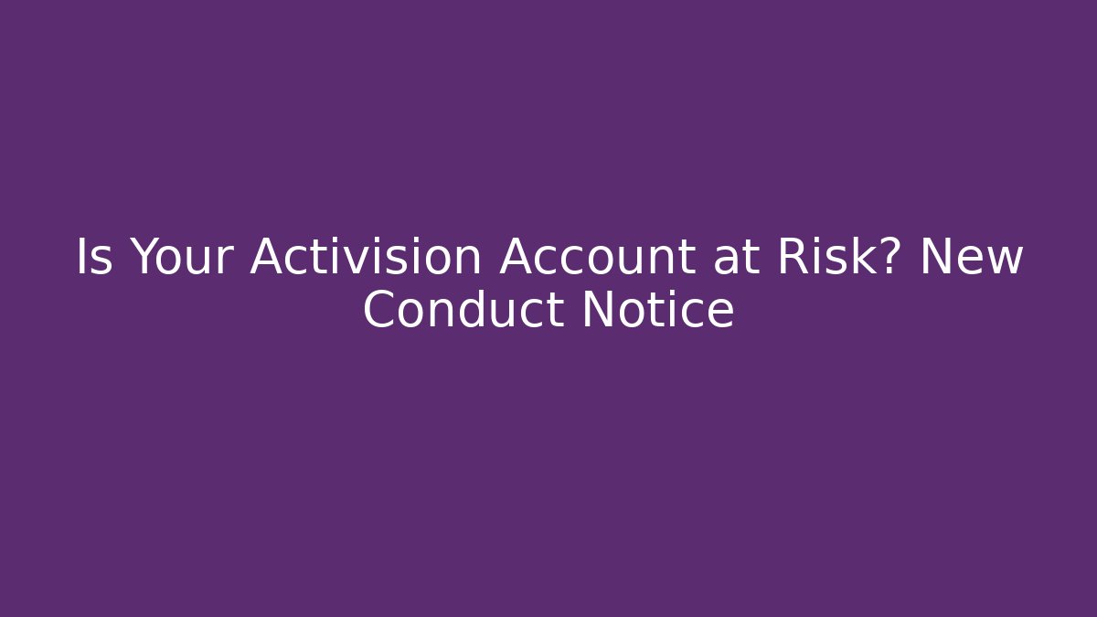 Is Your Activision Account at Risk? New Conduct Notice