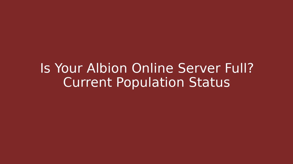 Is Your Albion Online Server Full? Current Population Status