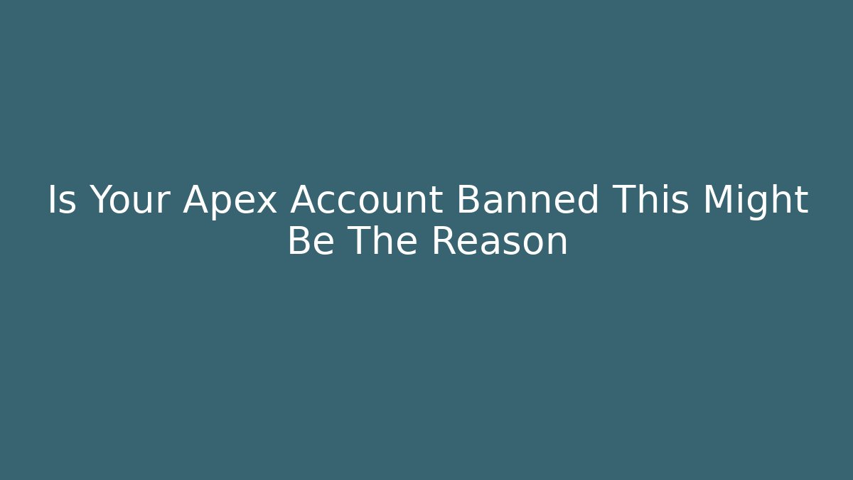 Is Your Apex Account Banned This Might Be The Reason