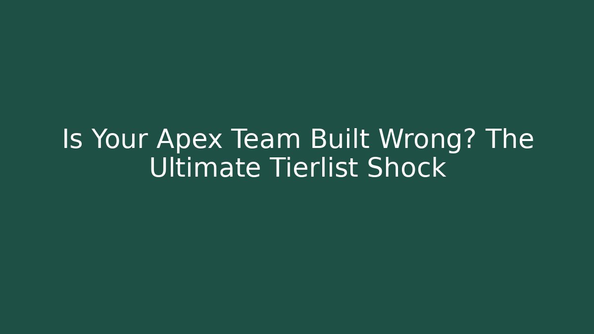 Is Your Apex Team Built Wrong? The Ultimate Tierlist Shock