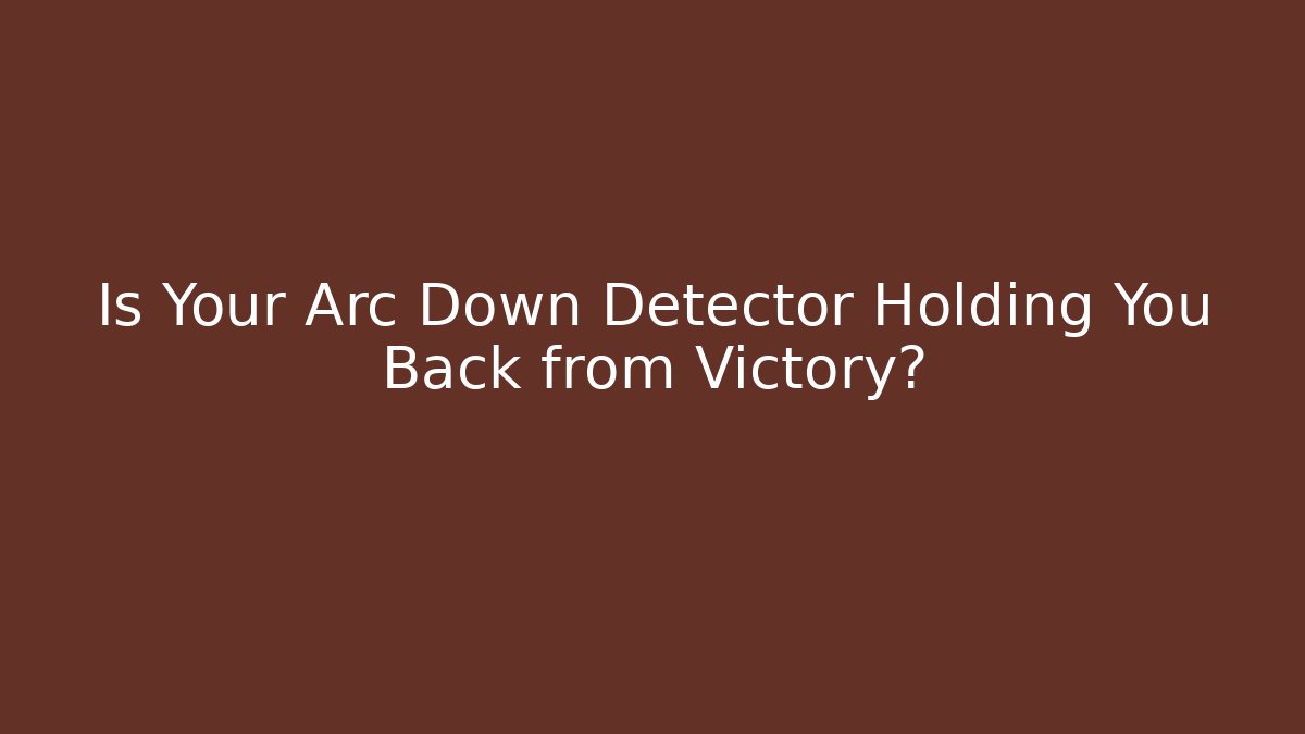 Is Your Arc Down Detector Holding You Back from Victory? - Create More Assets
