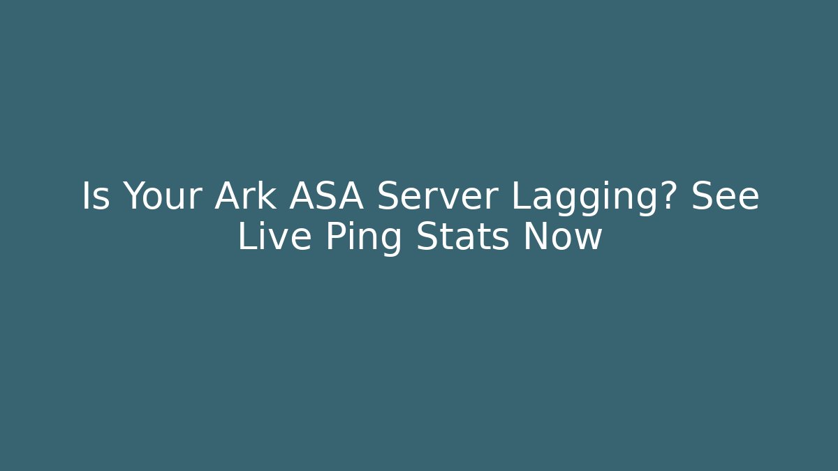 Is Your Ark ASA Server Lagging? See Live Ping Stats Now