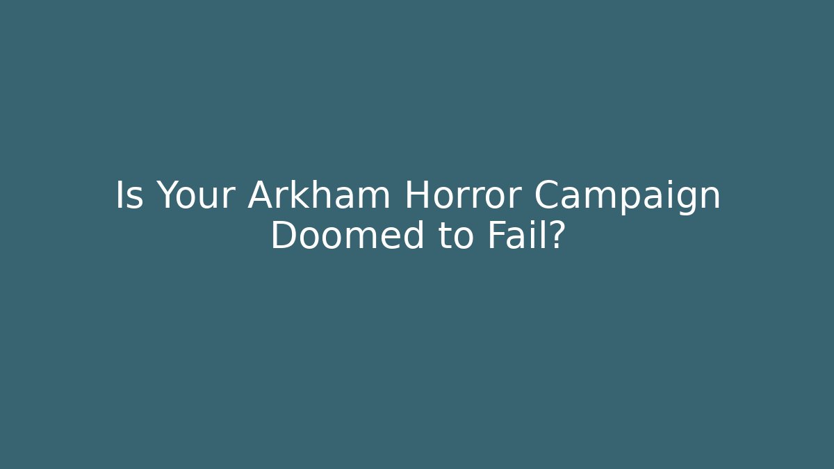 Is Your Arkham Horror Campaign Doomed to Fail?