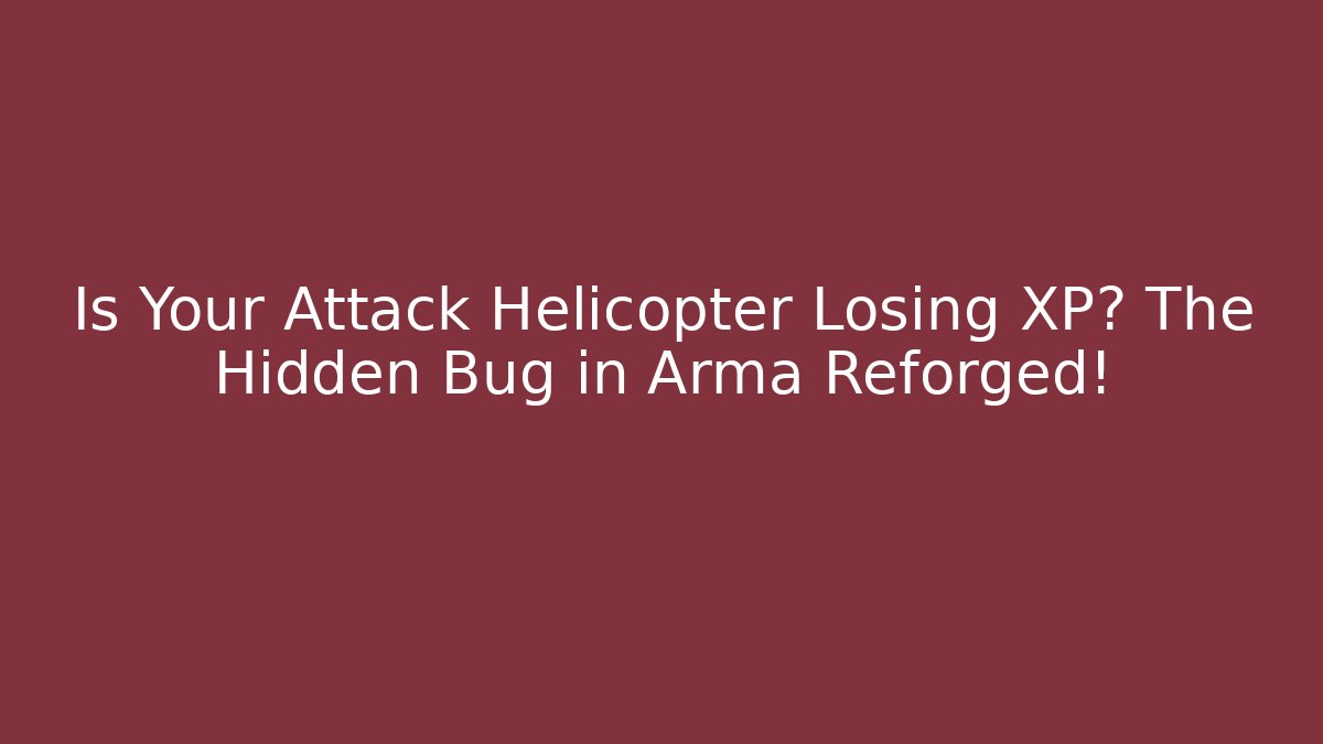 Is Your Attack Helicopter Losing XP? The Hidden Bug in Arma Reforged!