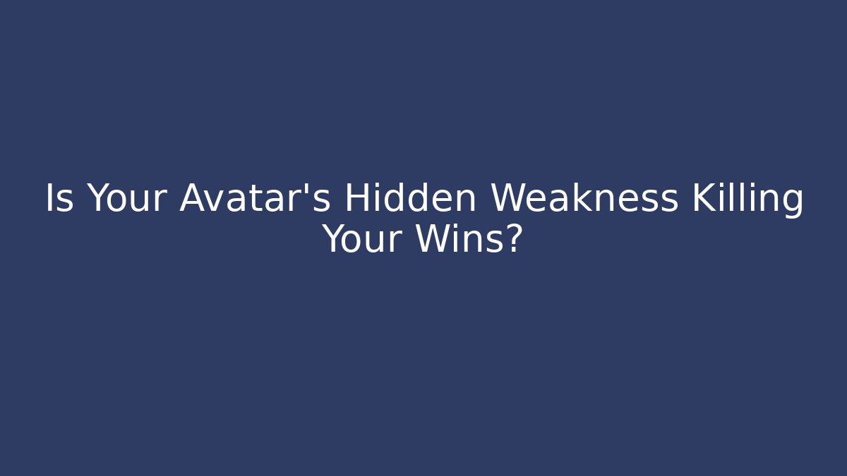 Is Your Avatar's Hidden Weakness Killing Your Wins?